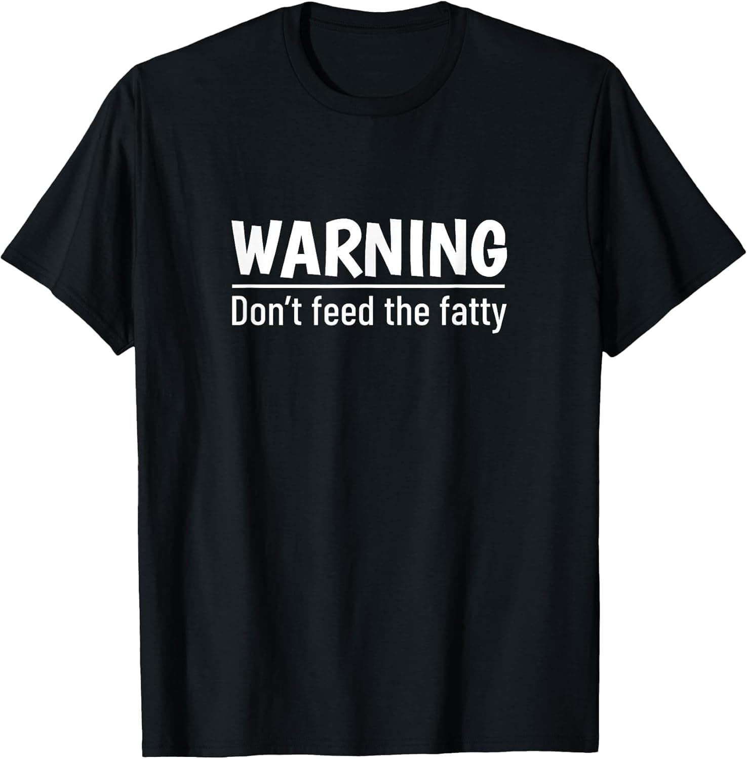 Warning: Don't Feed The Fatty T-Shirt