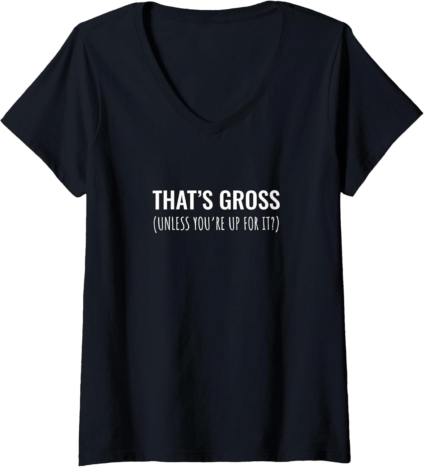 Women's That's Gross (Unless You're up for it?) V-Neck T-Shirt