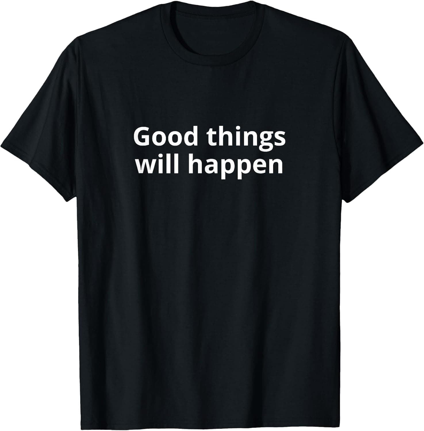 Good Things Will Happen T-Shirt