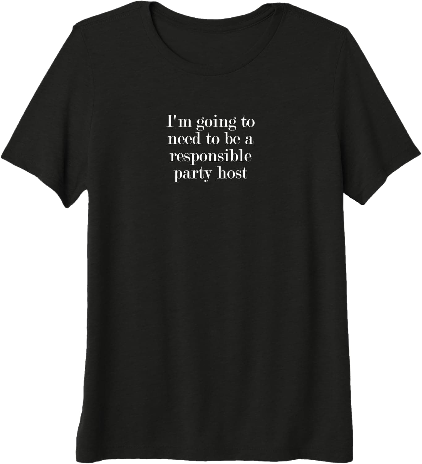 I'm going to need to be a responsible party host Premium T-Shirt