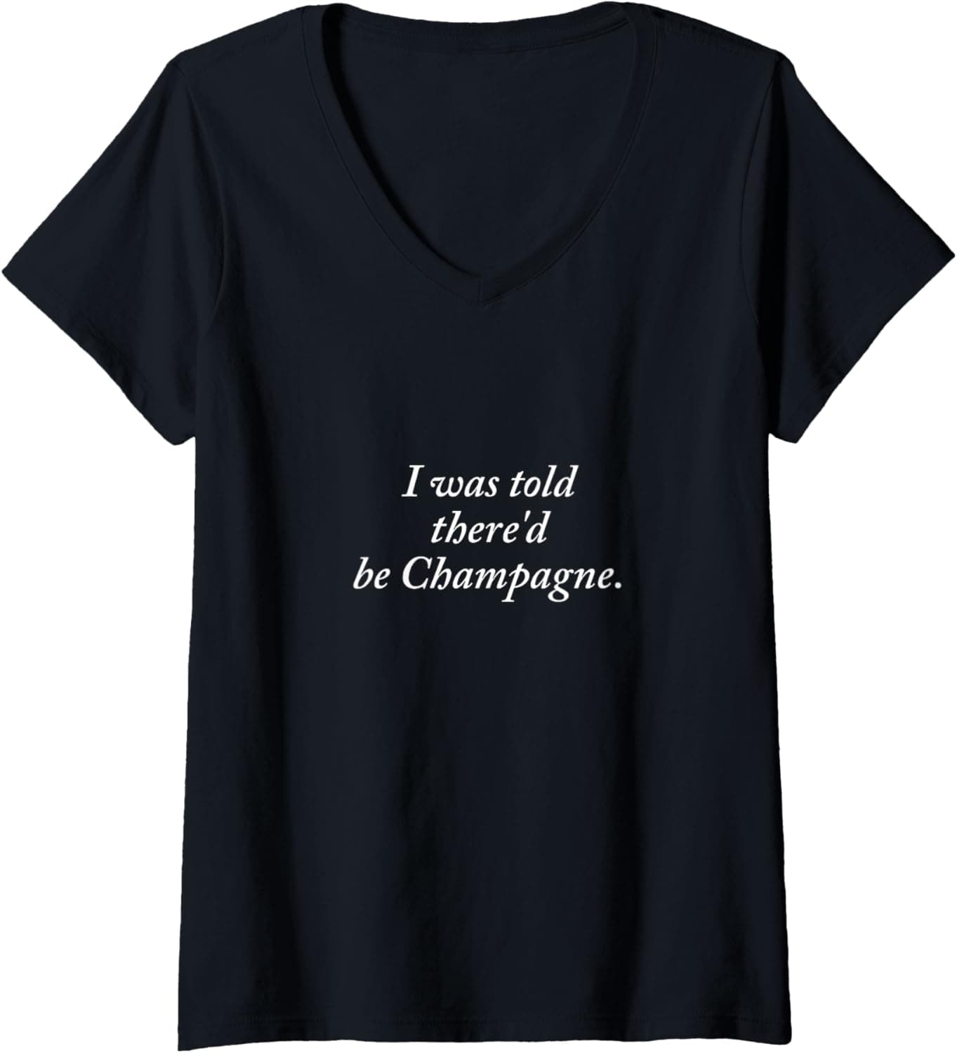 Womens I was told there'd be Champagne. V-Neck T-Shirt