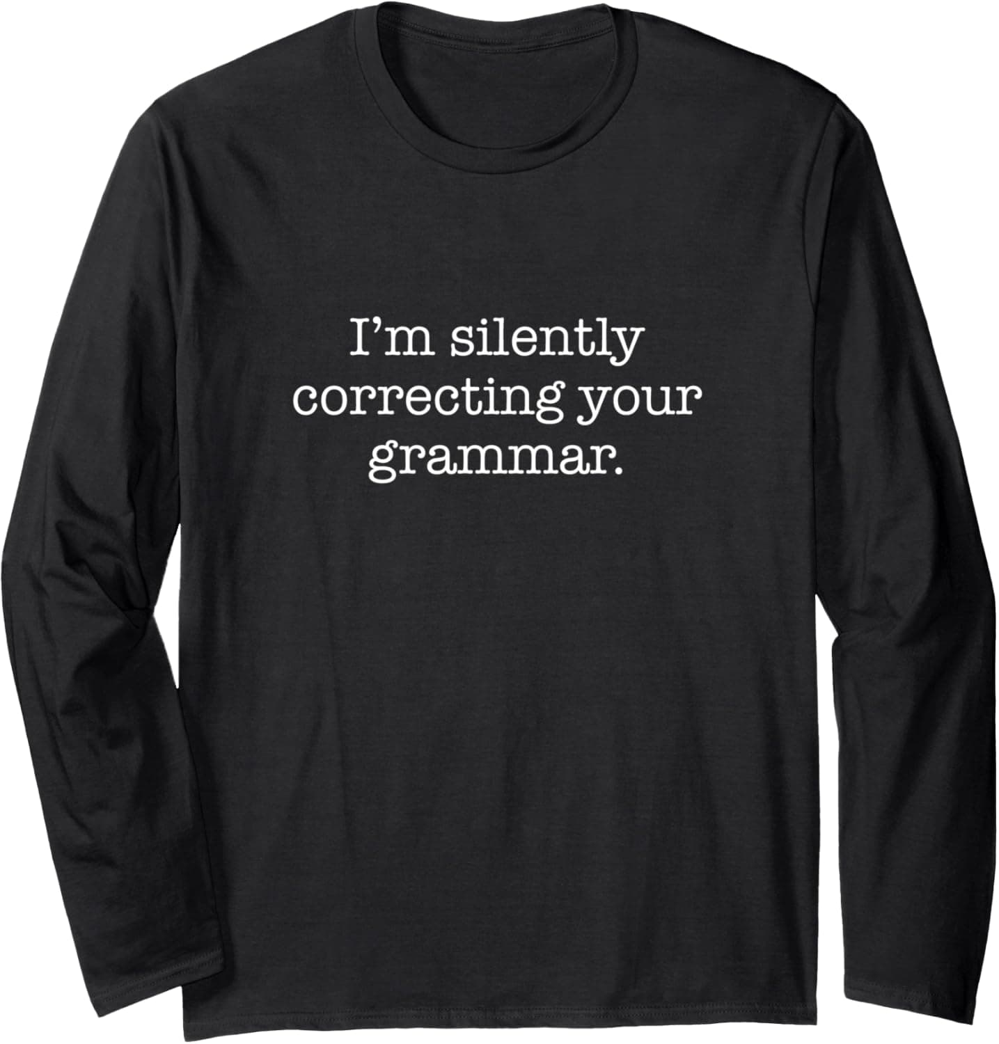 I'm silently correcting your grammar. Long Sleeve T-Shirt