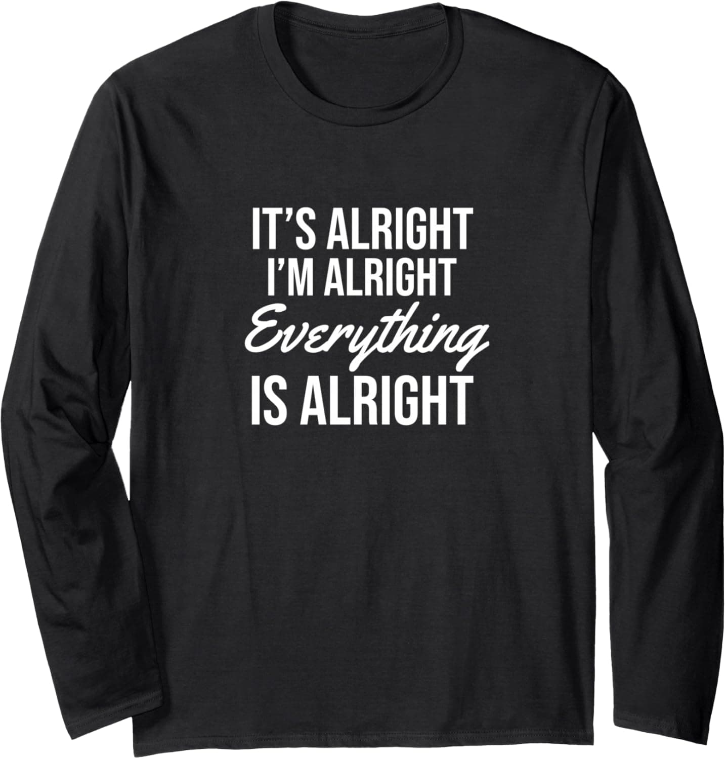 It's alright I'm alright everything is alright Long Sleeve T-Shirt