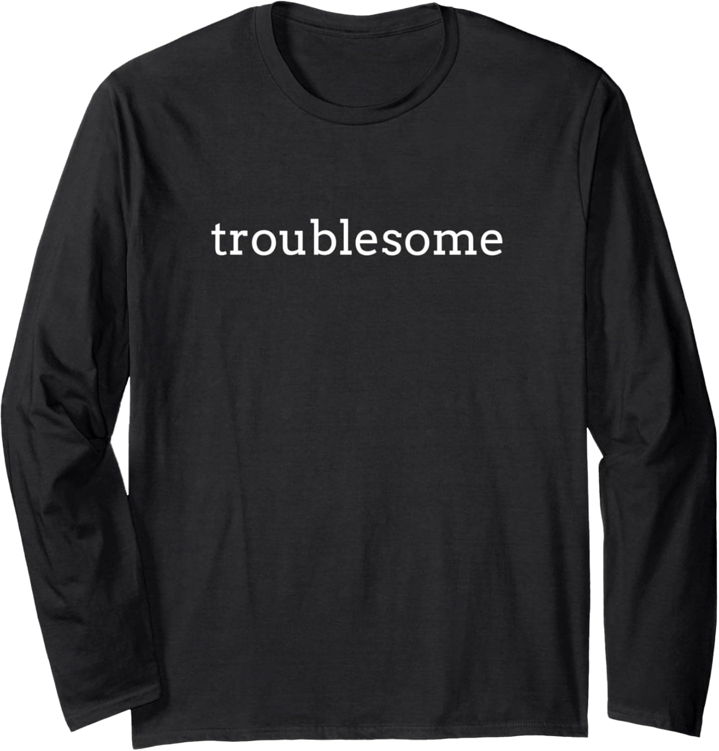 Troublesome Long Sleeve T-Shirt