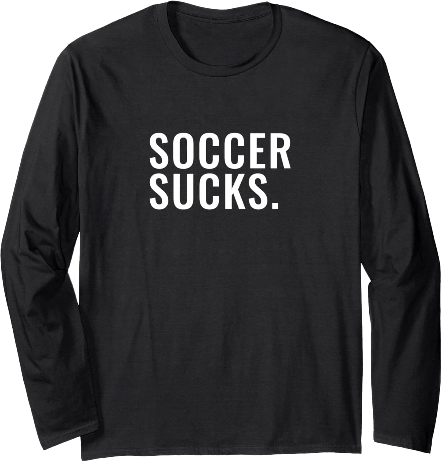 Soccer sucks. Long Sleeve T-Shirt
