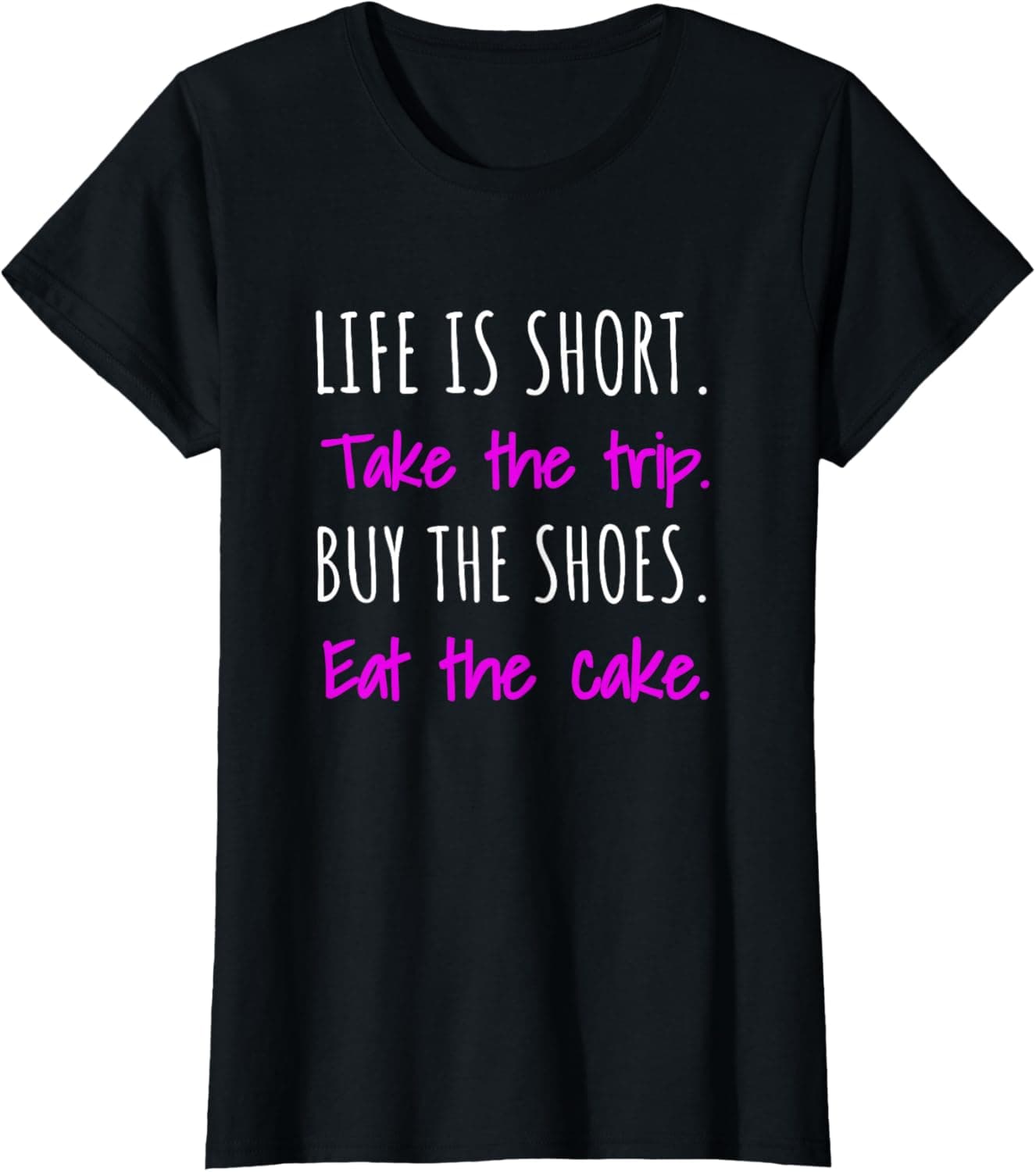 Life Is Short. Take The Trip. Buy The Shoes. Eat The Cake. T-Shirt