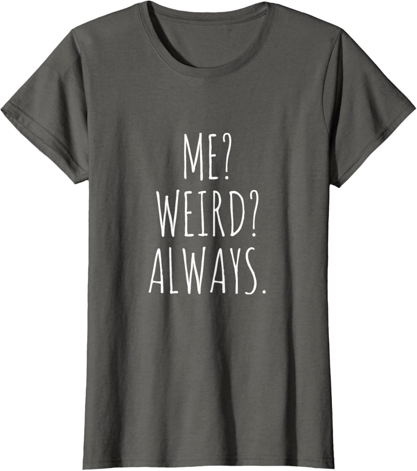 Me? Weird? Always. T-Shirt