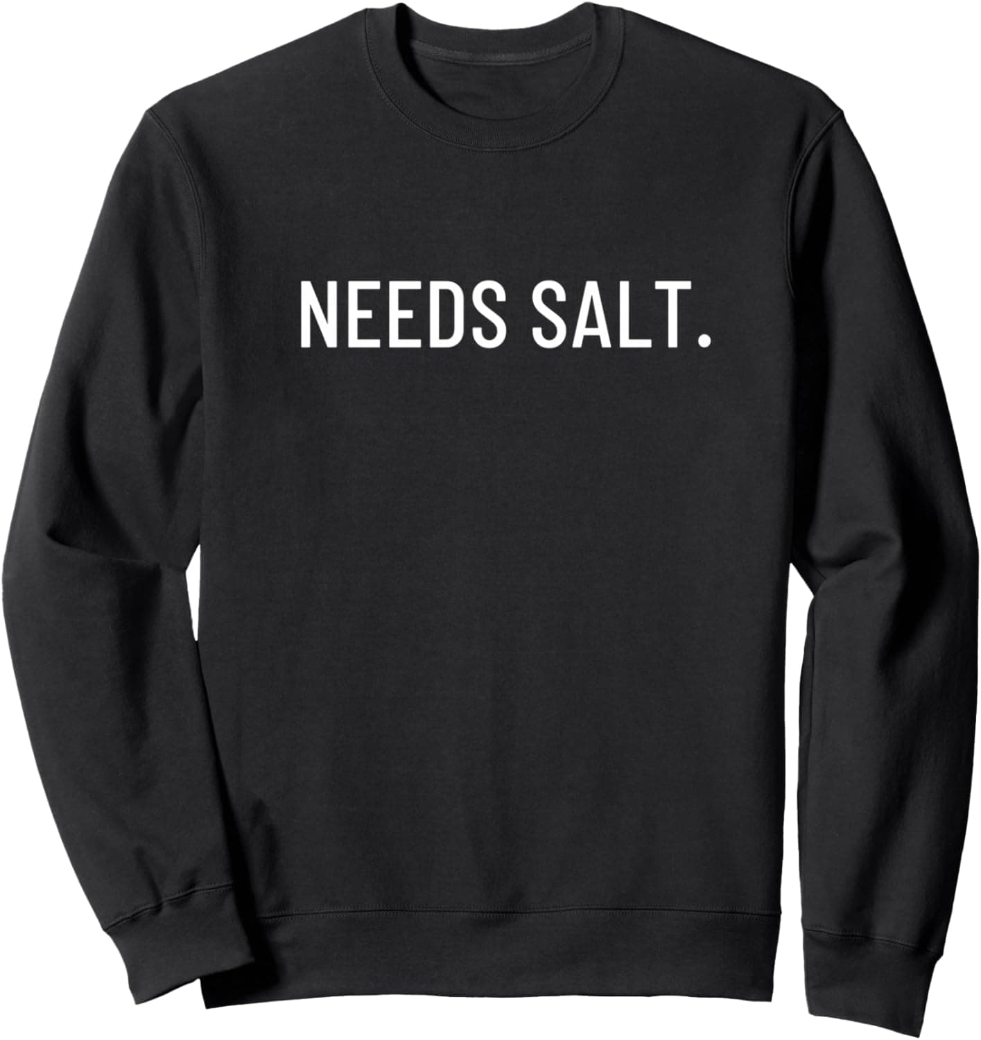 Needs salt. Sweatshirt