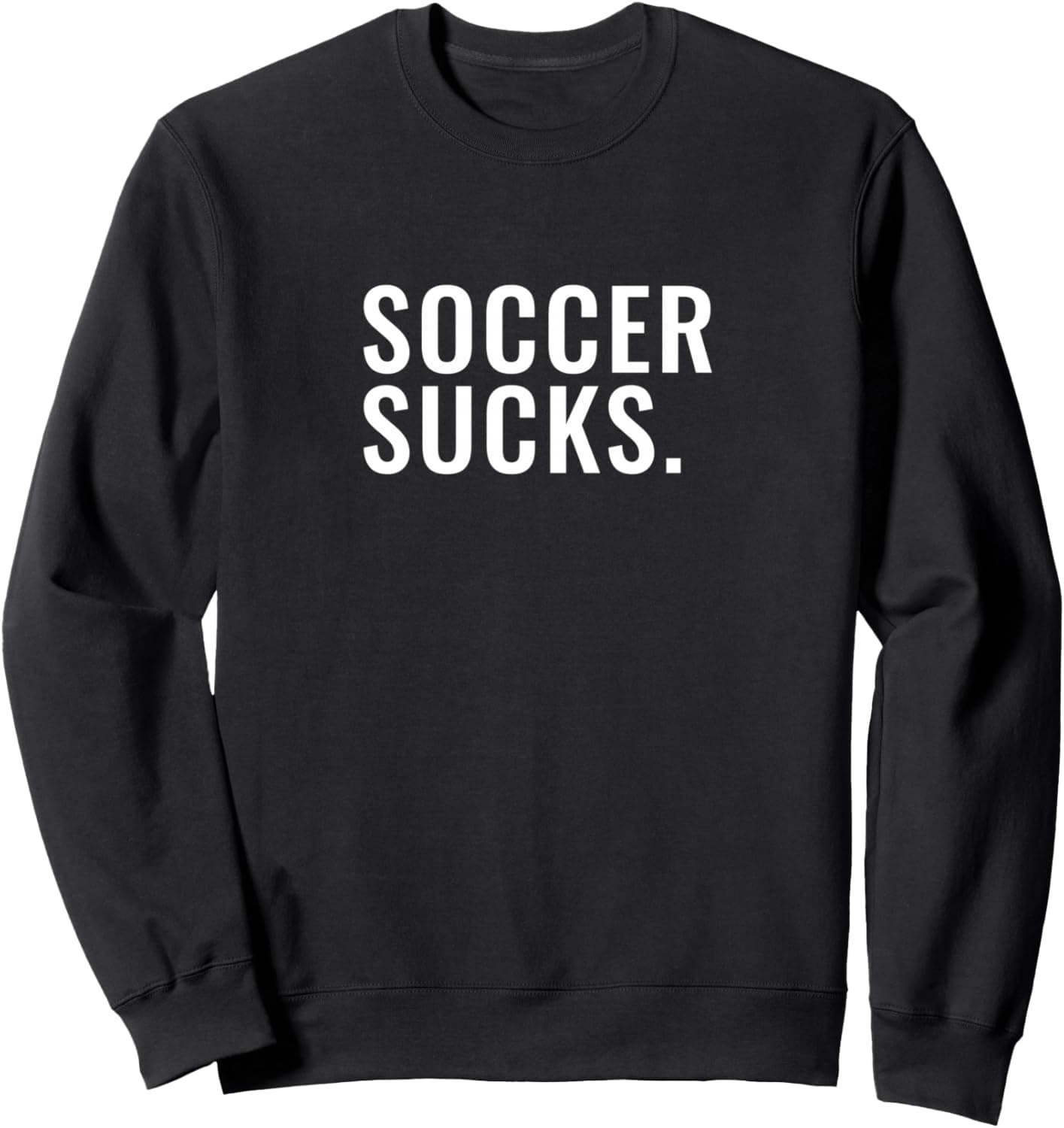 Soccer sucks. Sweatshirt