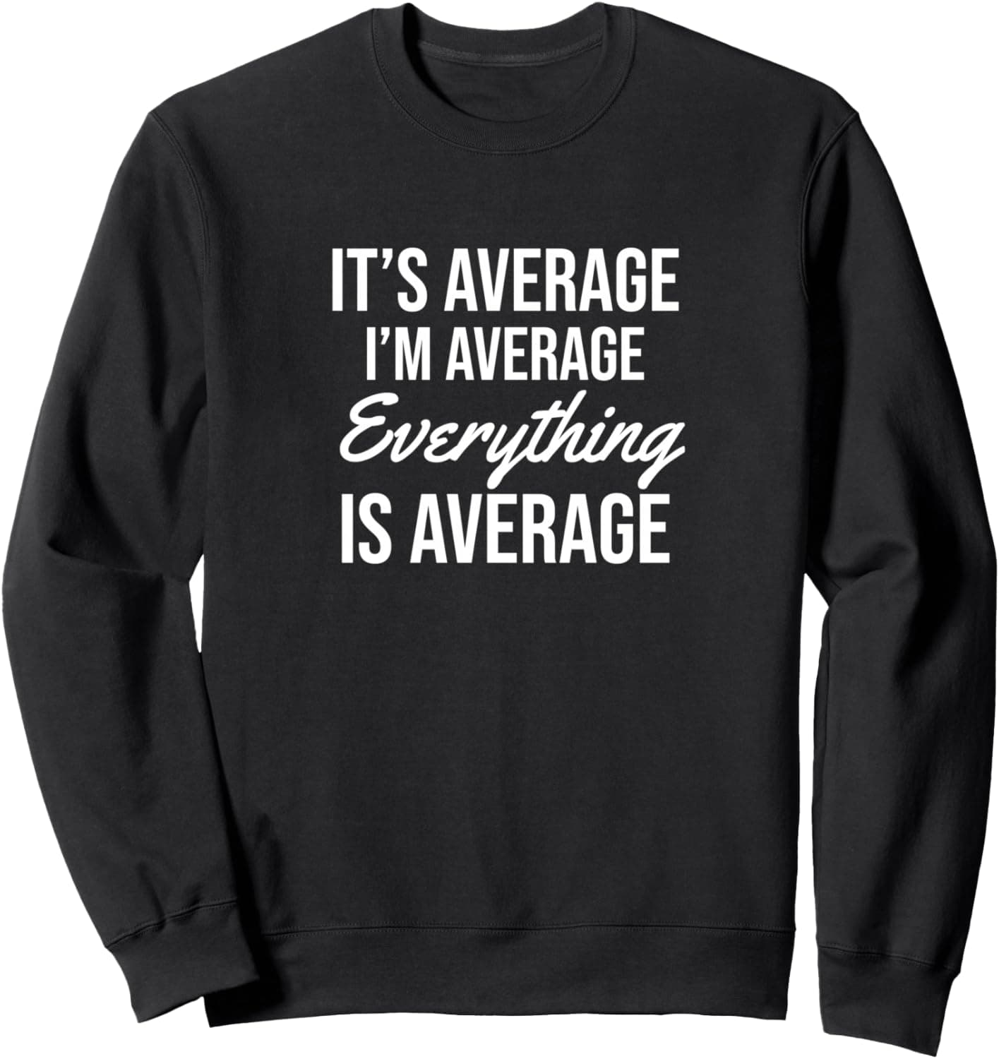 It's average I'm average everything is average Sweatshirt