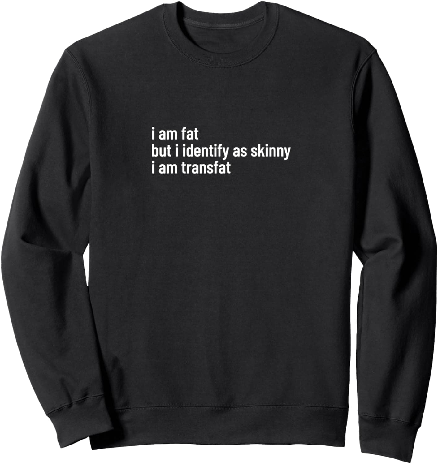 I am fat but I identify as skinny I am transfat Sweatshirt