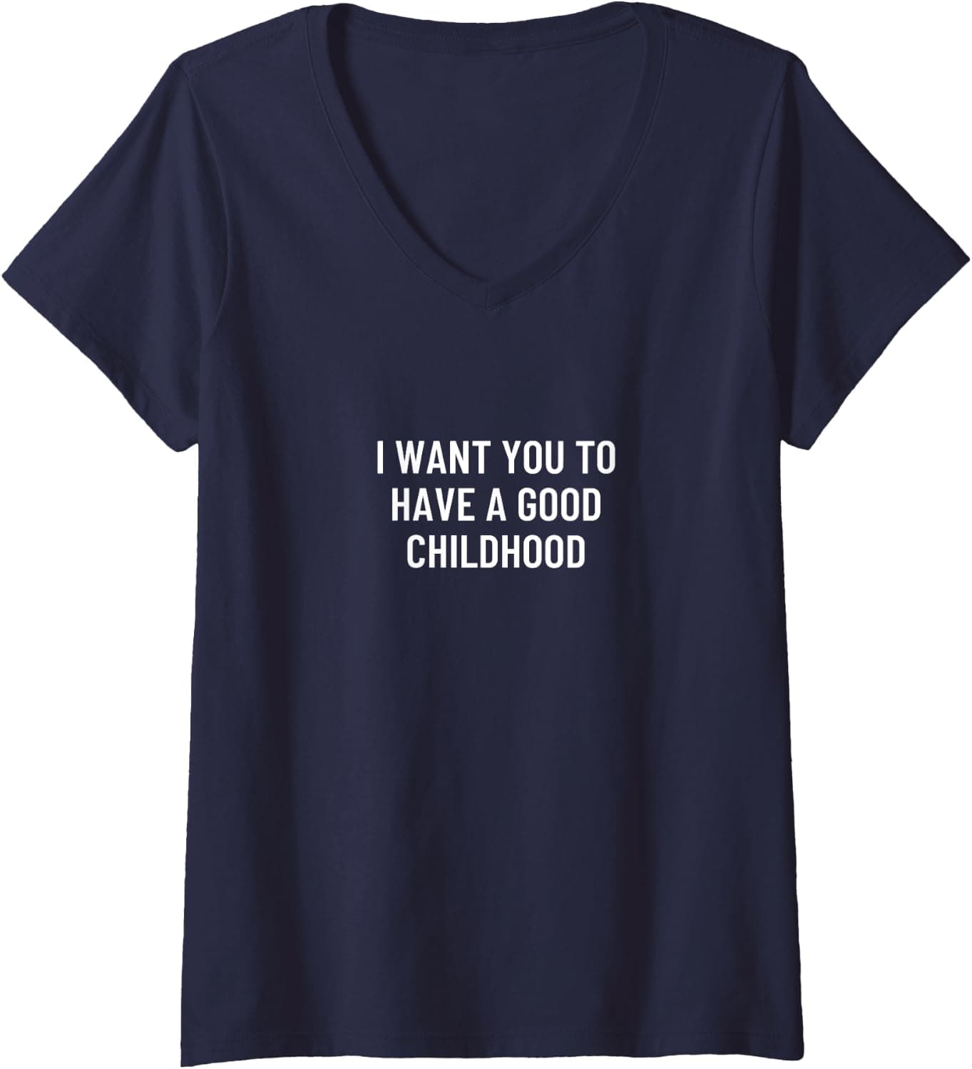 Womens I want you to have a good childhood V-Neck T-Shirt
