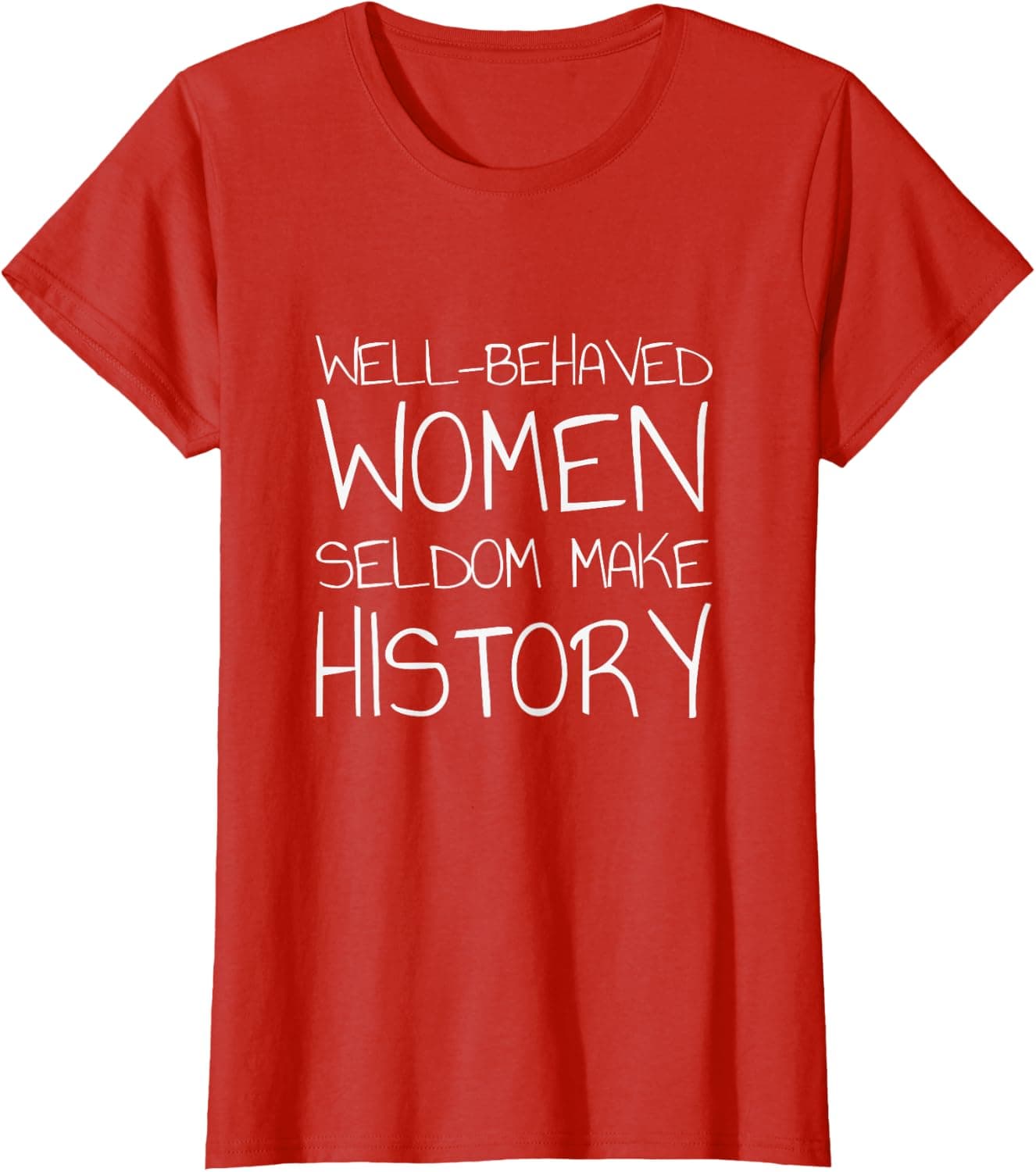 Well Behaved Women Seldom Make History T-Shirt