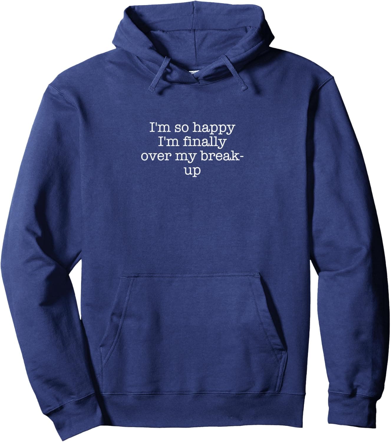 I'm so happy I'm finally over my break-up Pullover Hoodie