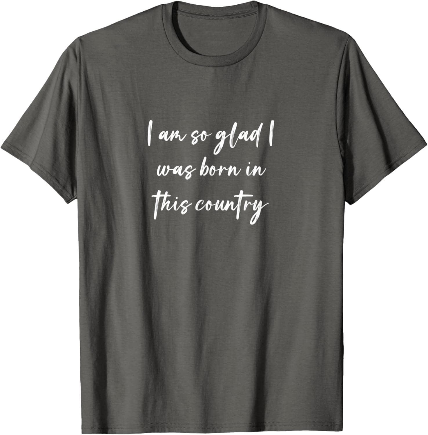I am so glad I was born in this country T-Shirt