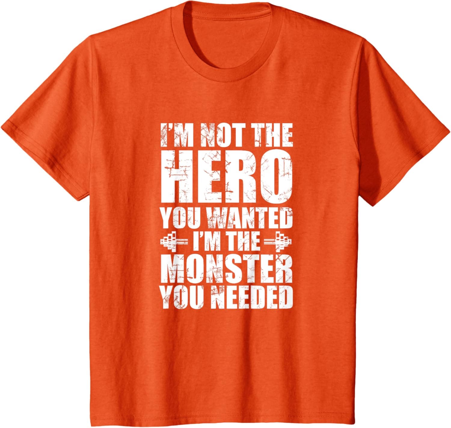 I'm Not The Hero You Wanted I'm The Monster You Needed T-Shirt