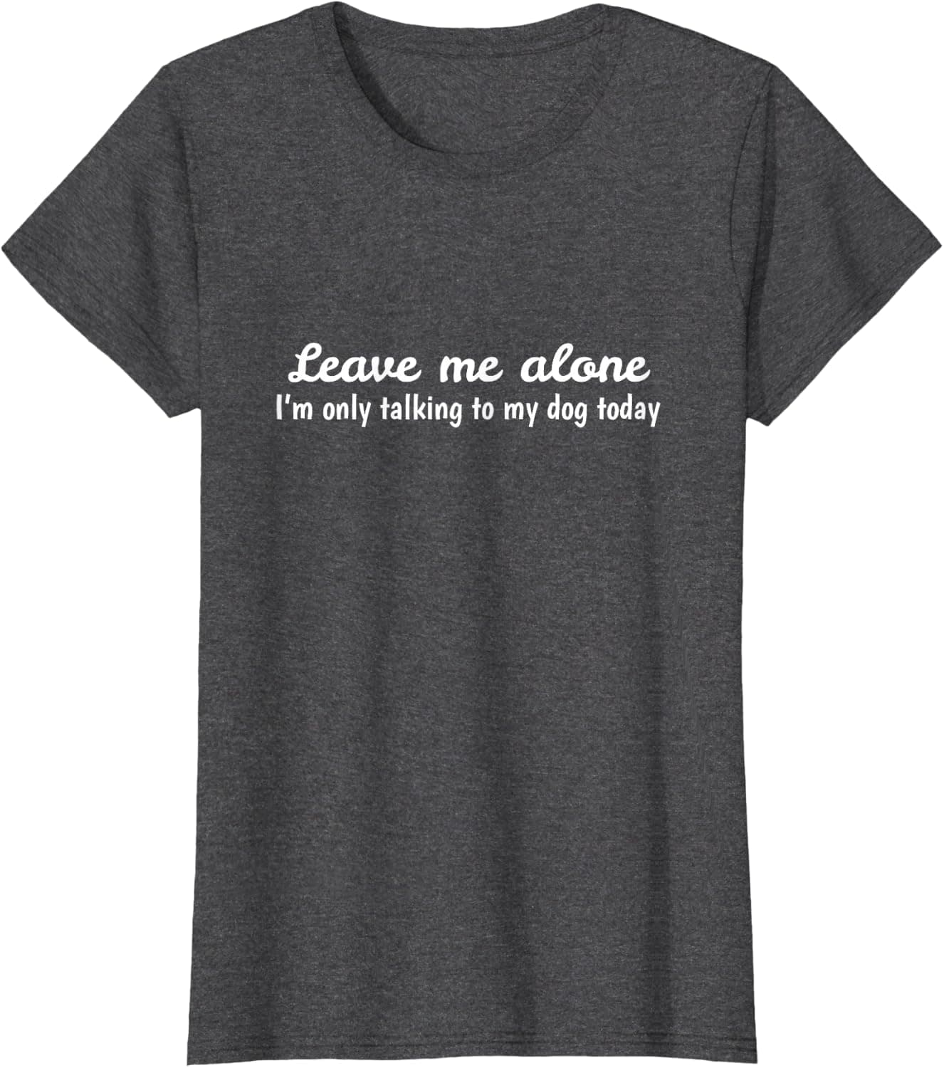 Leave me alone I'm only talking to my dog today T-Shirt