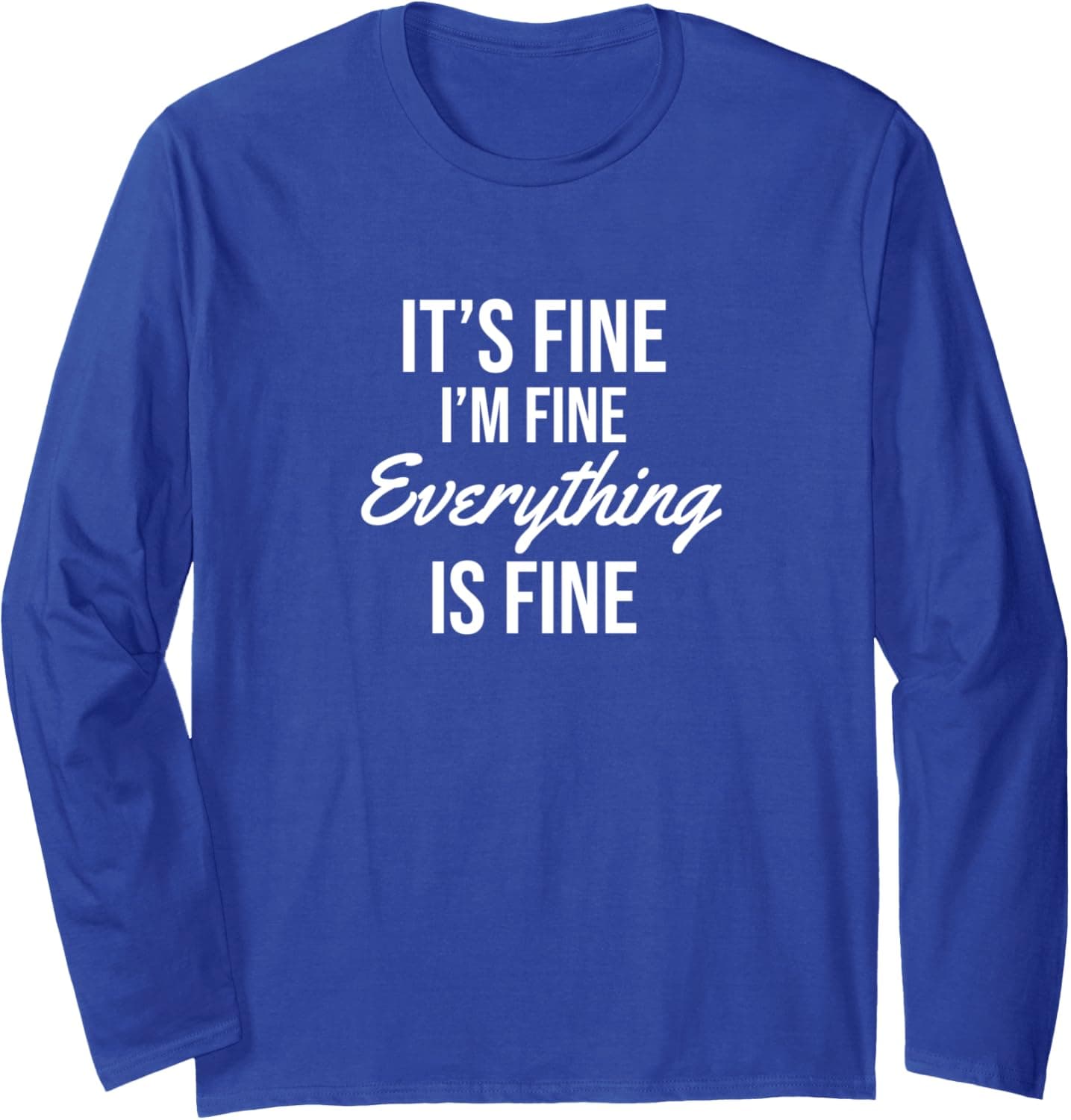 It's fine I'm fine everything is fine Long Sleeve T-Shirt