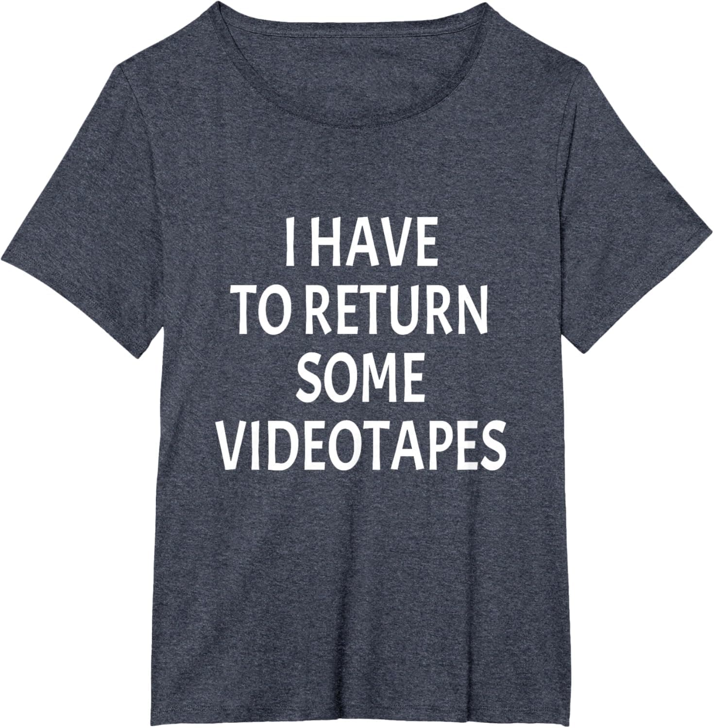 I have to return some videotapes T-Shirt