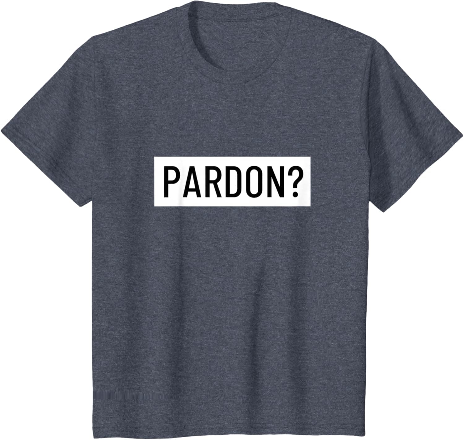Pardon? T-Shirt
