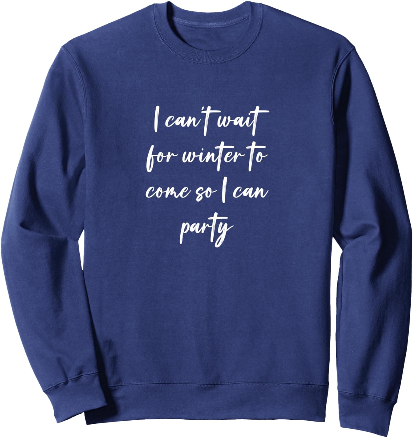 I can't wait for winter to come so I can party Sweatshirt