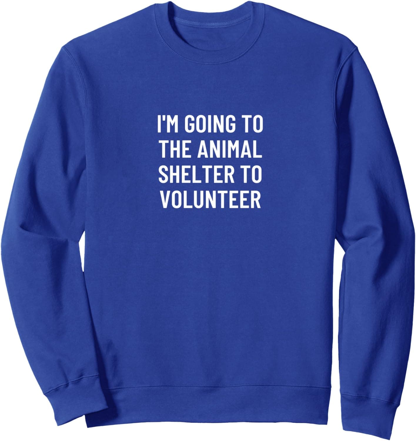 I'm going to the animal shelter to volunteer Sweatshirt