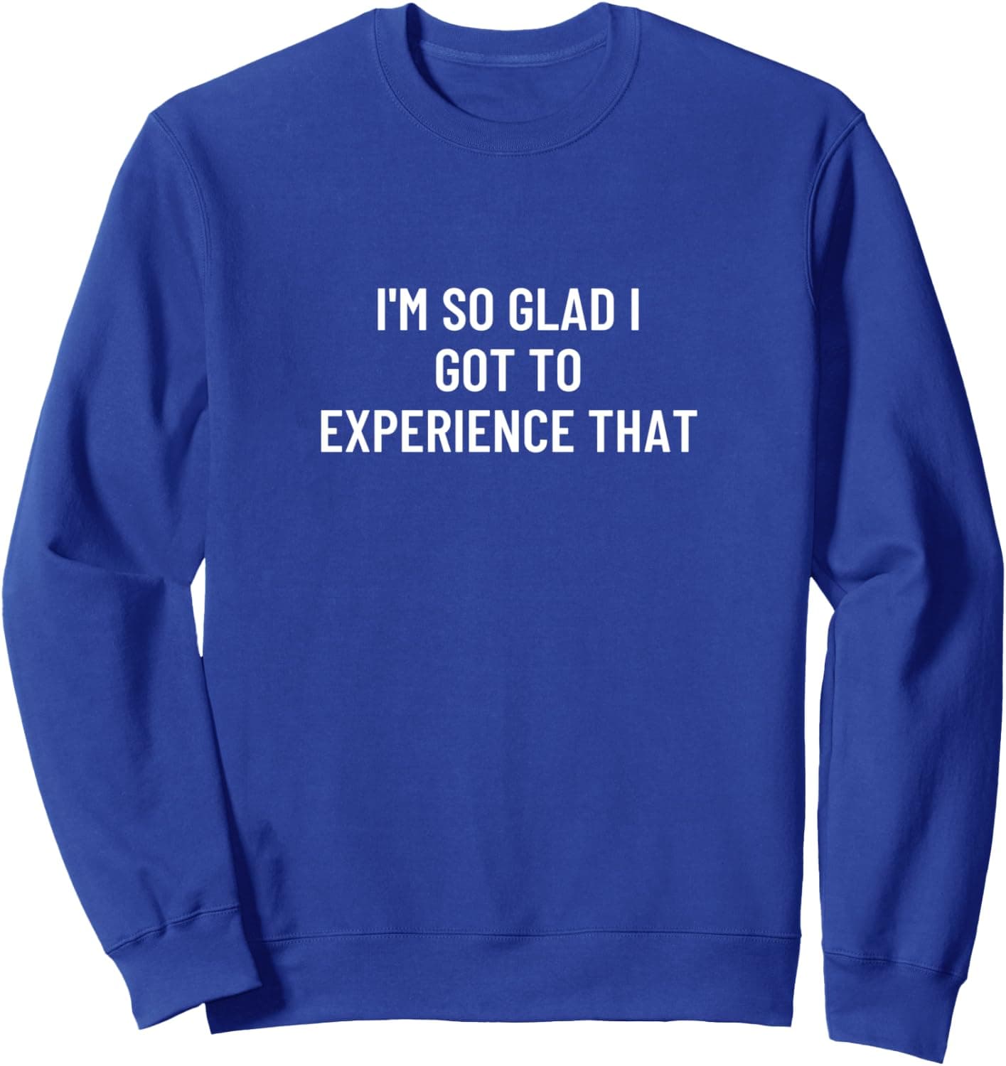 I'm so glad I got to experience that Sweatshirt