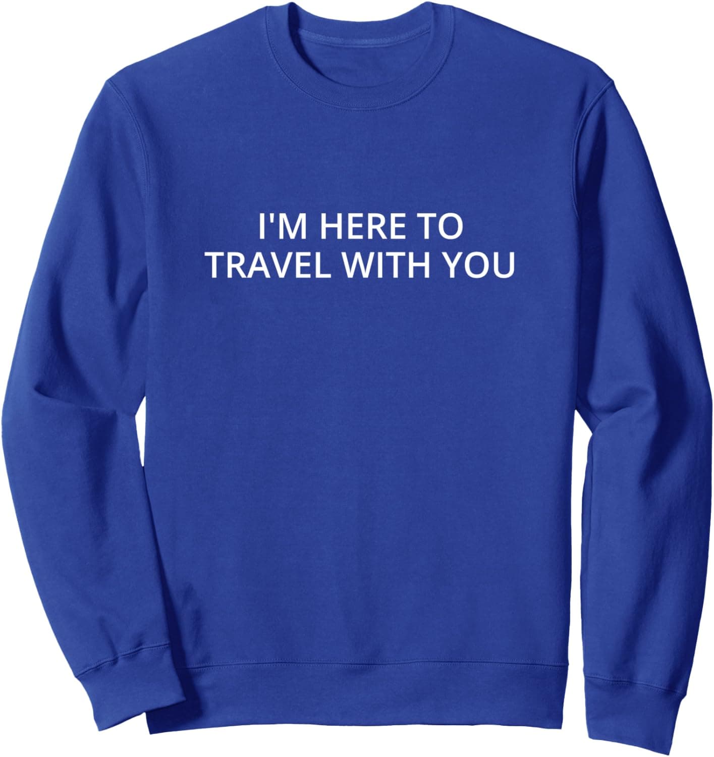 I'm here to travel with you Sweatshirt
