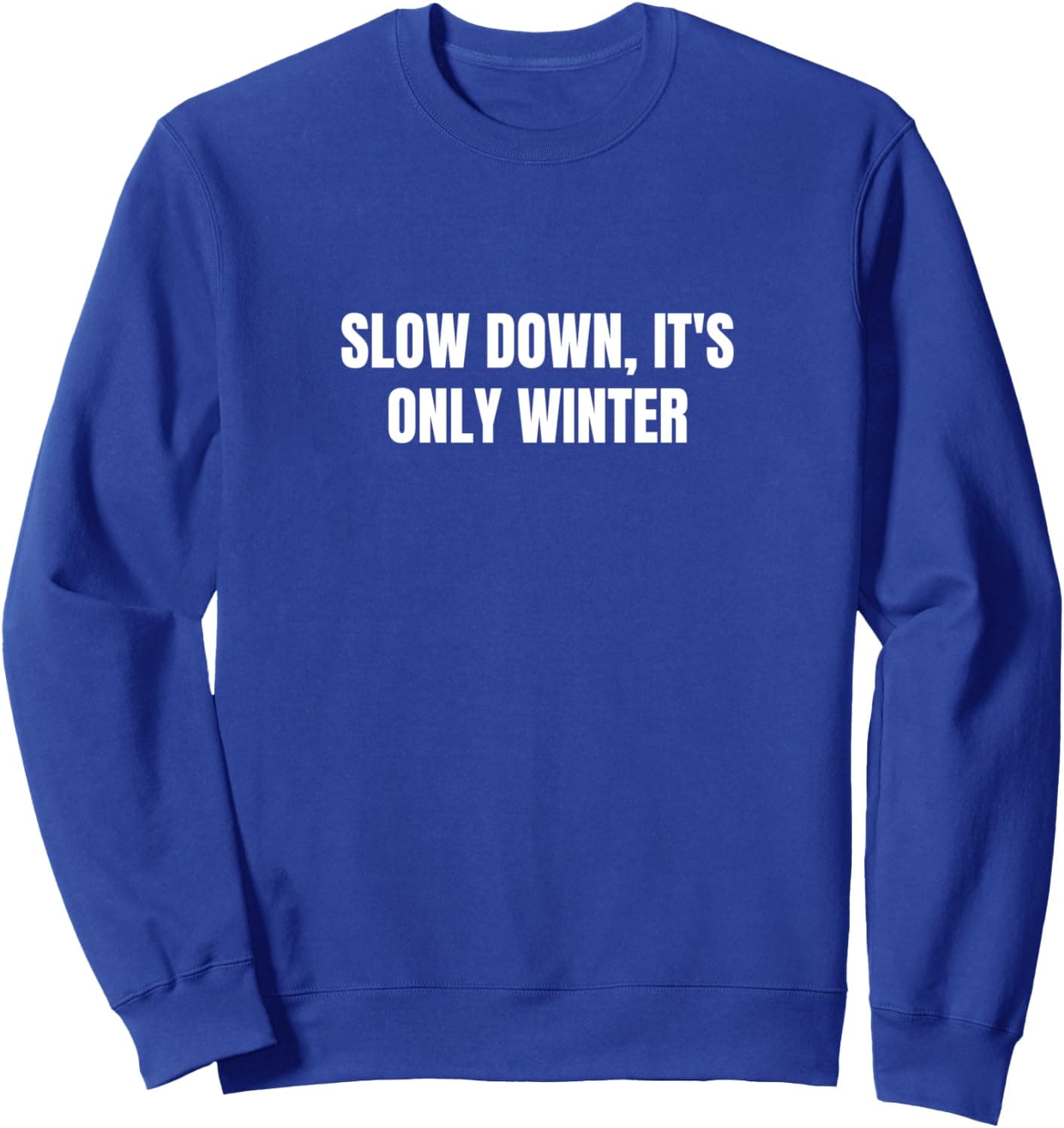 Slow down, it's only winter Sweatshirt