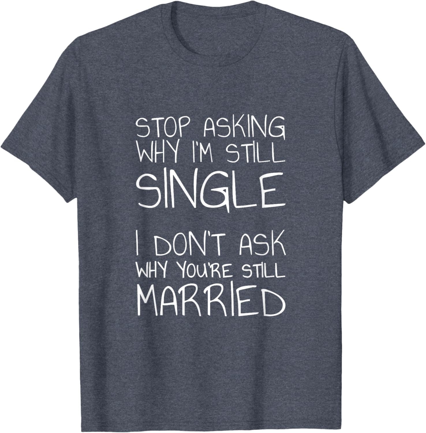 Stop Asking Why I'm Still Single T-Shirt