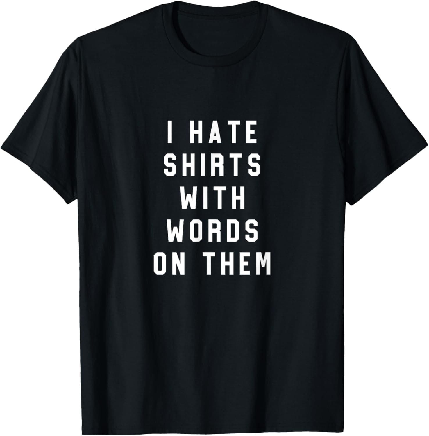 I hate shirts with words on them T-Shirt