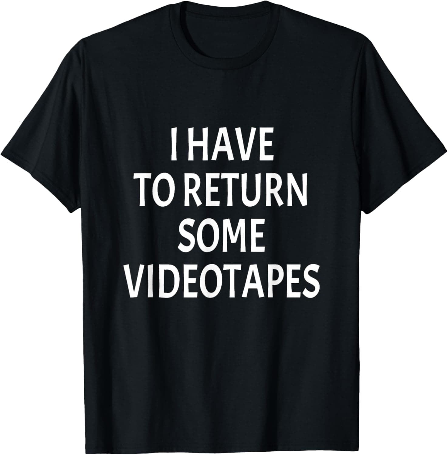 I have to return some videotapes T-Shirt