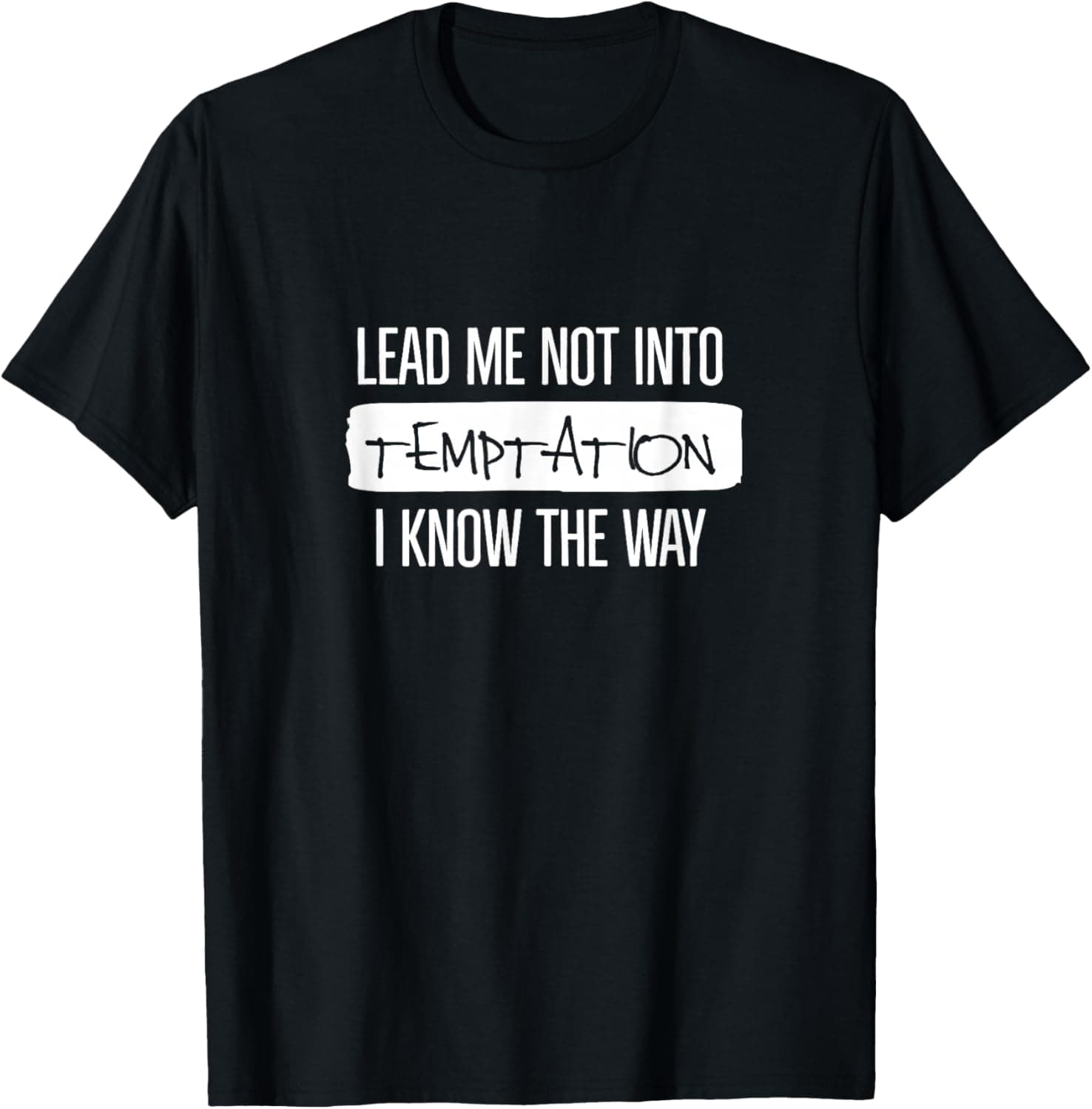 Lead me not into temptation I know the way T-Shirt