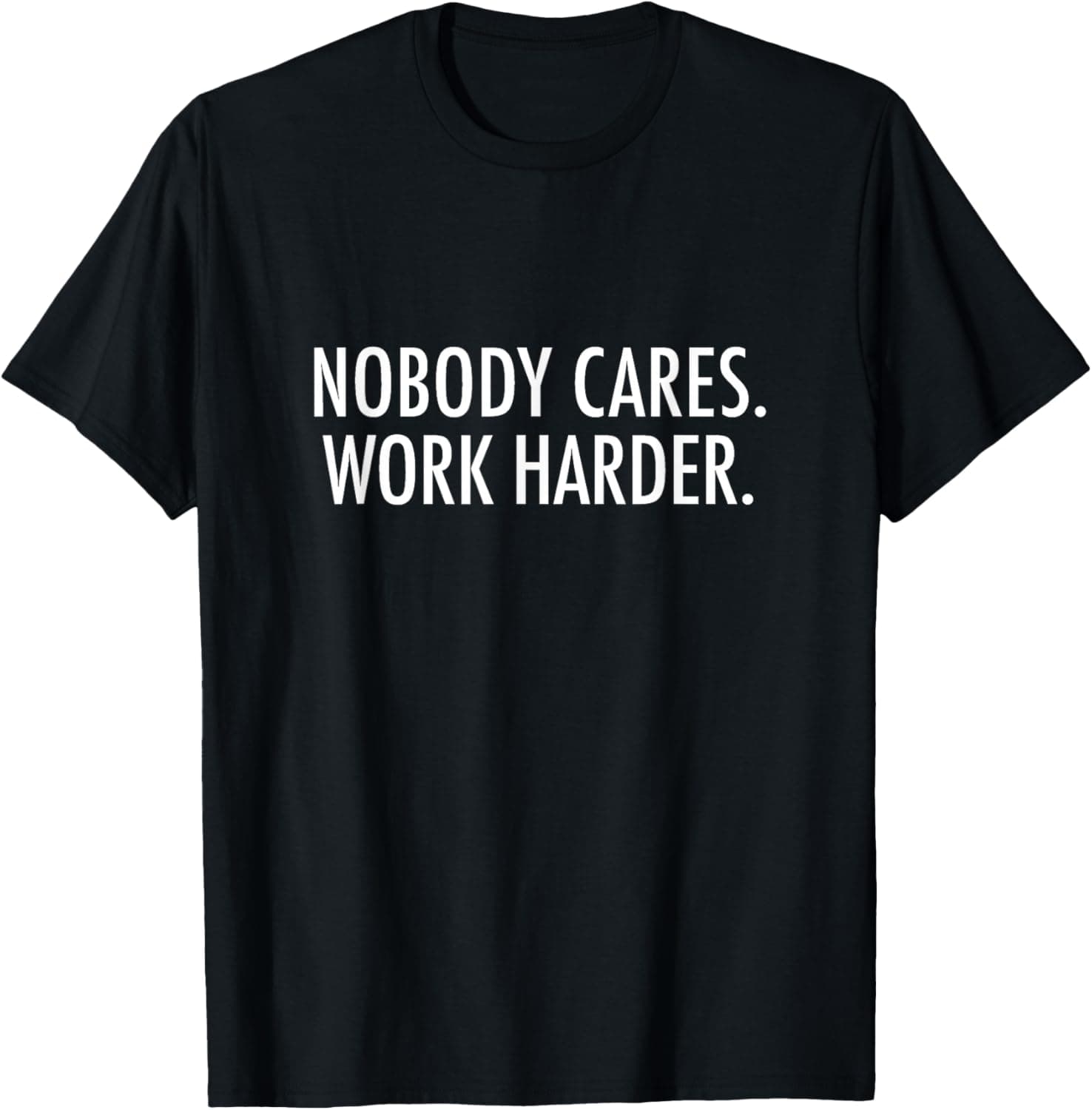 Nobody Cares. Work Harder. T-Shirt