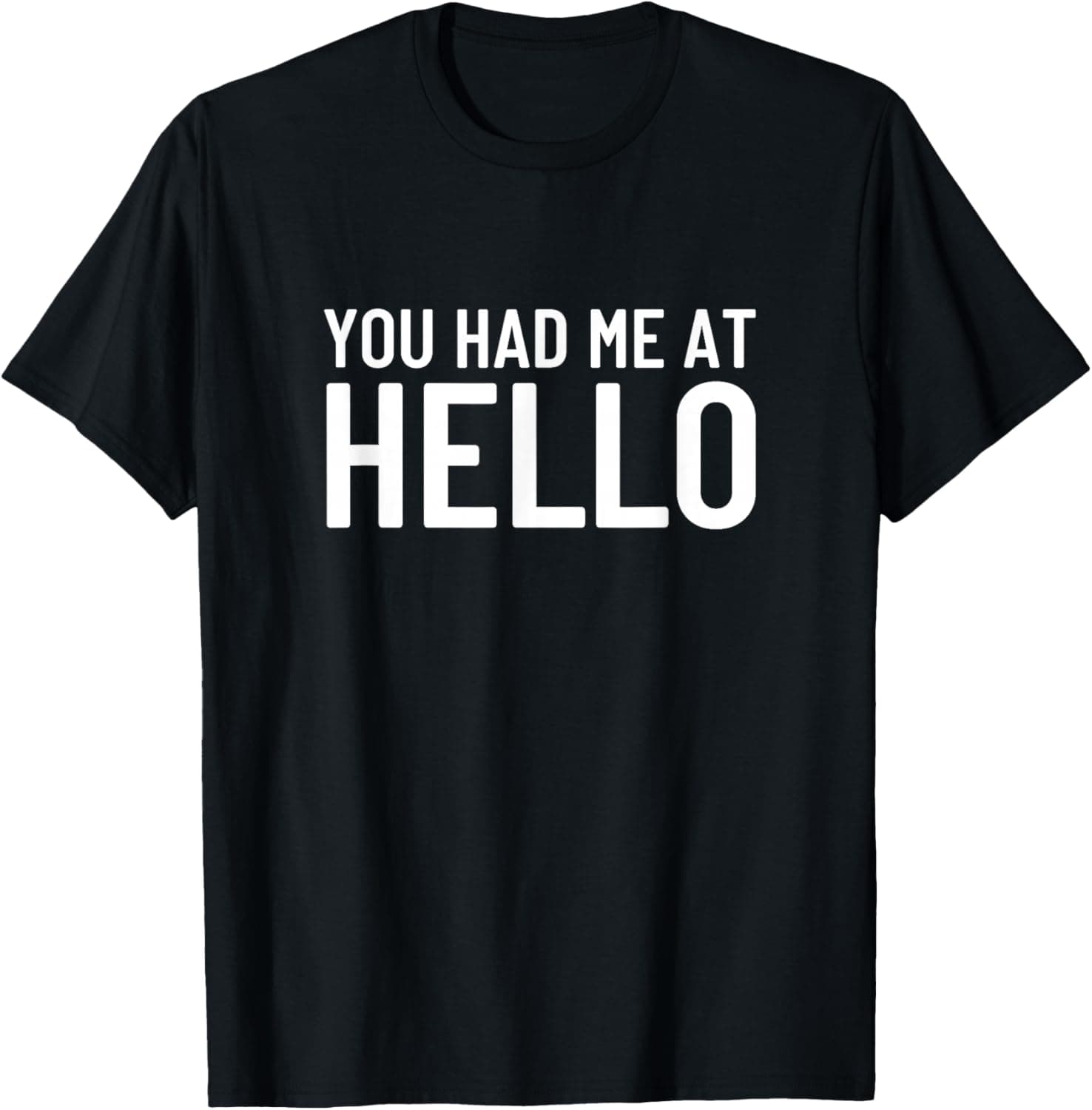 You had me at hello T-Shirt