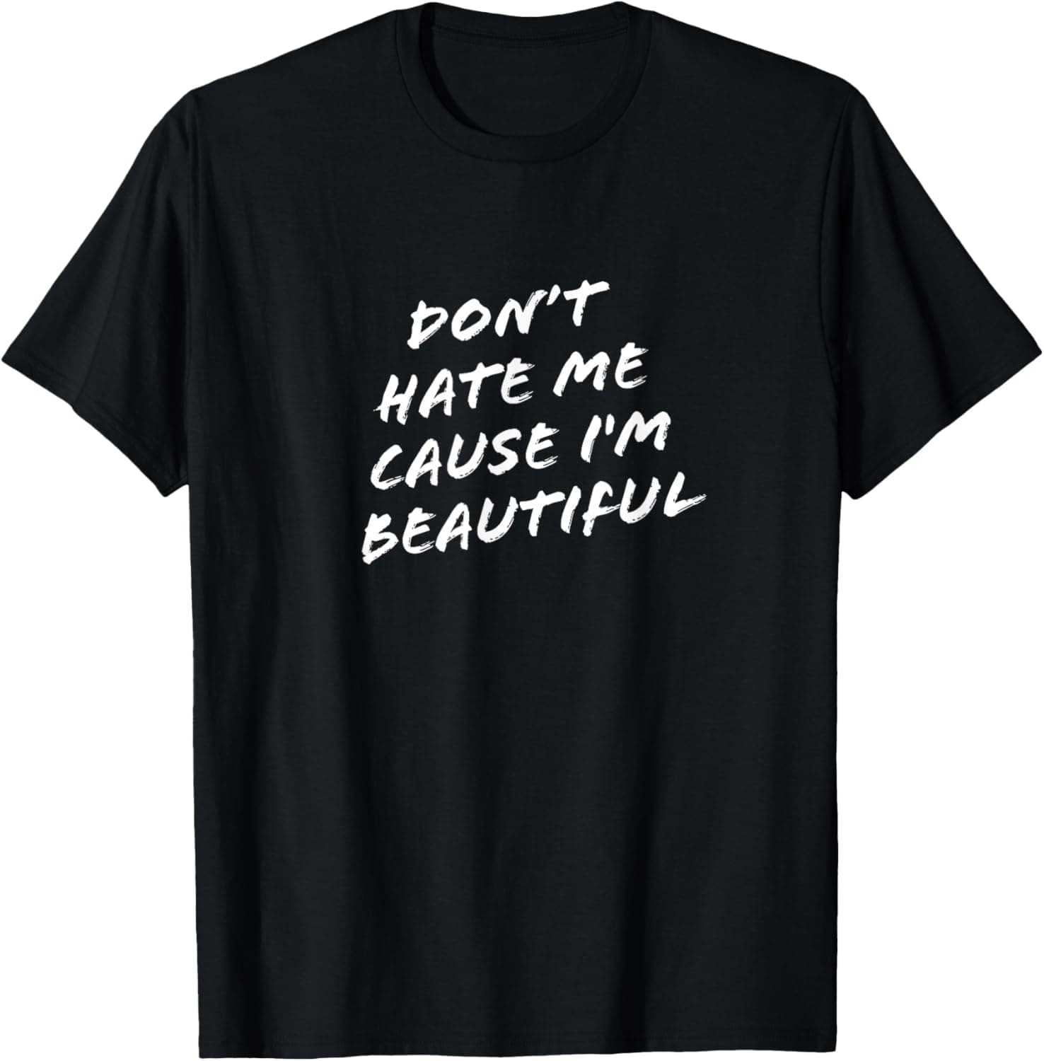 Don't hate me cause I'm beautiful T-Shirt
