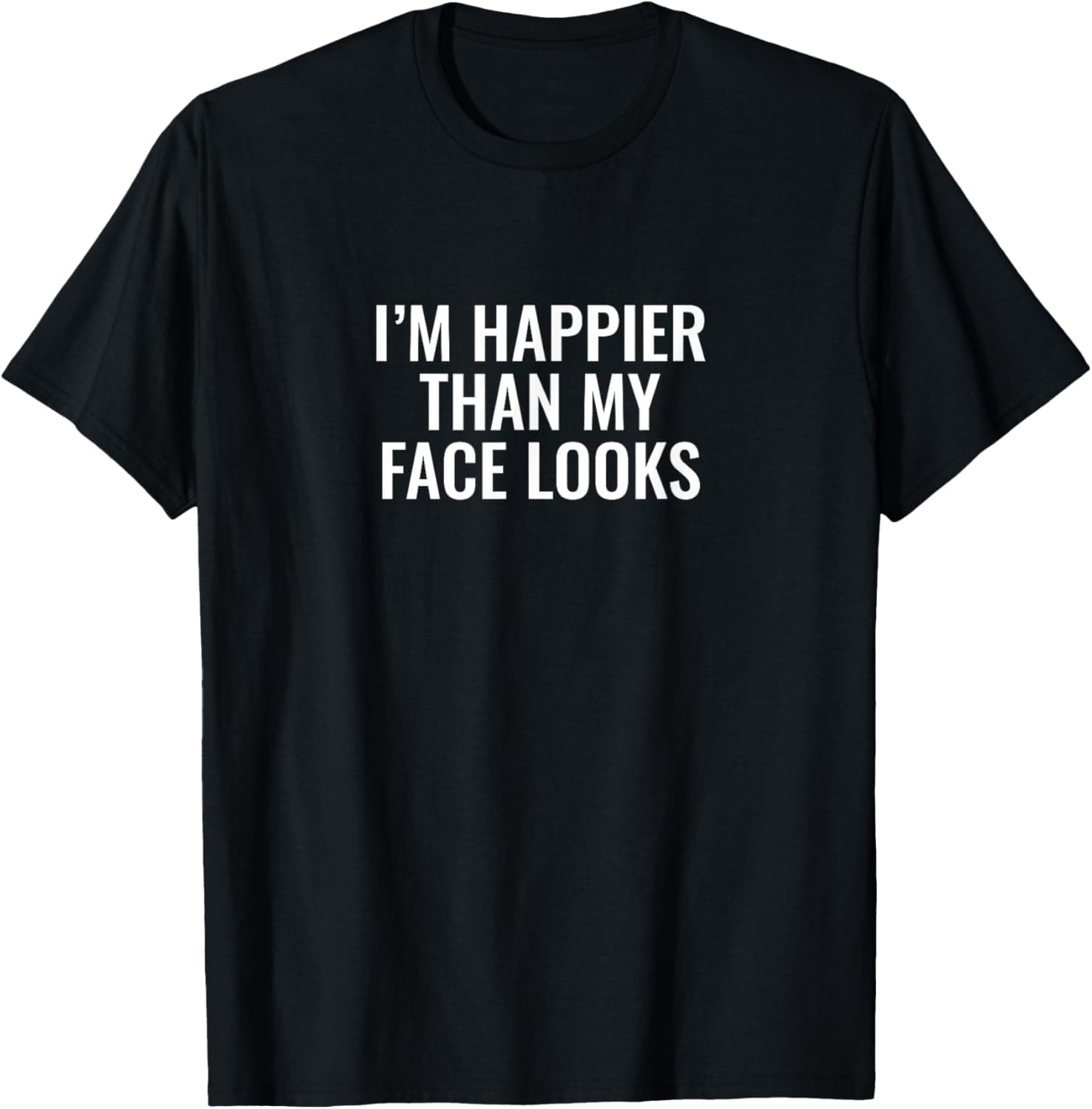 I'm happier than my face looks T-Shirt