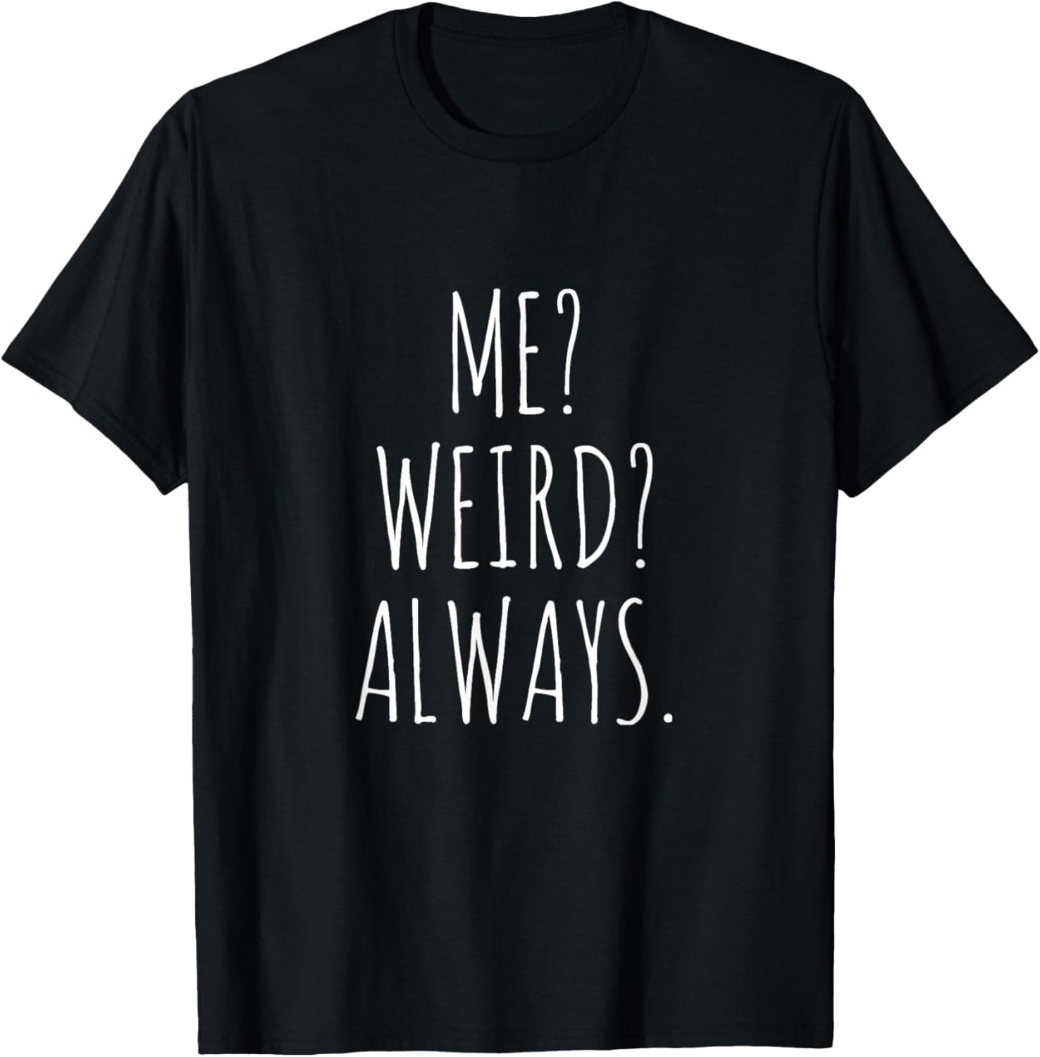 Me? Weird? Always. T-Shirt