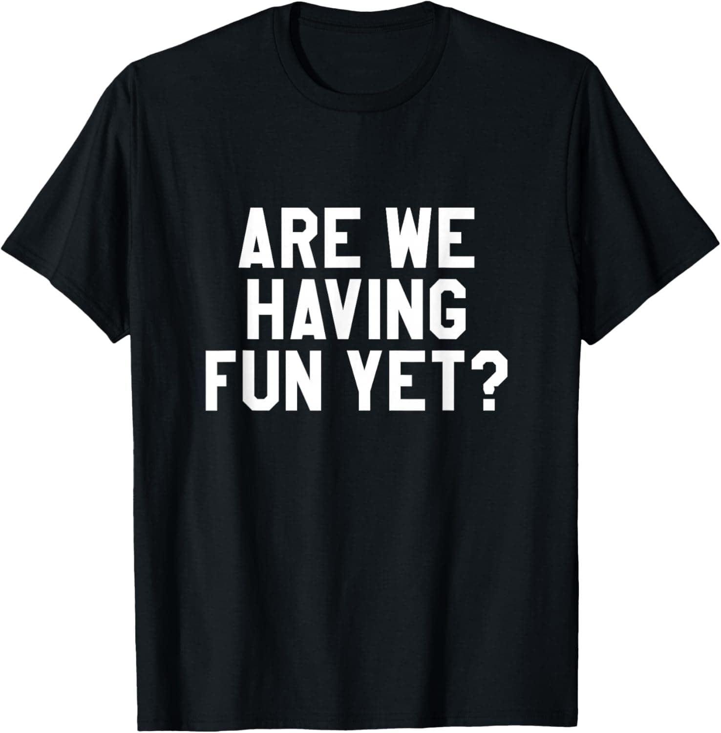 Are we having fun yet? T-Shirt