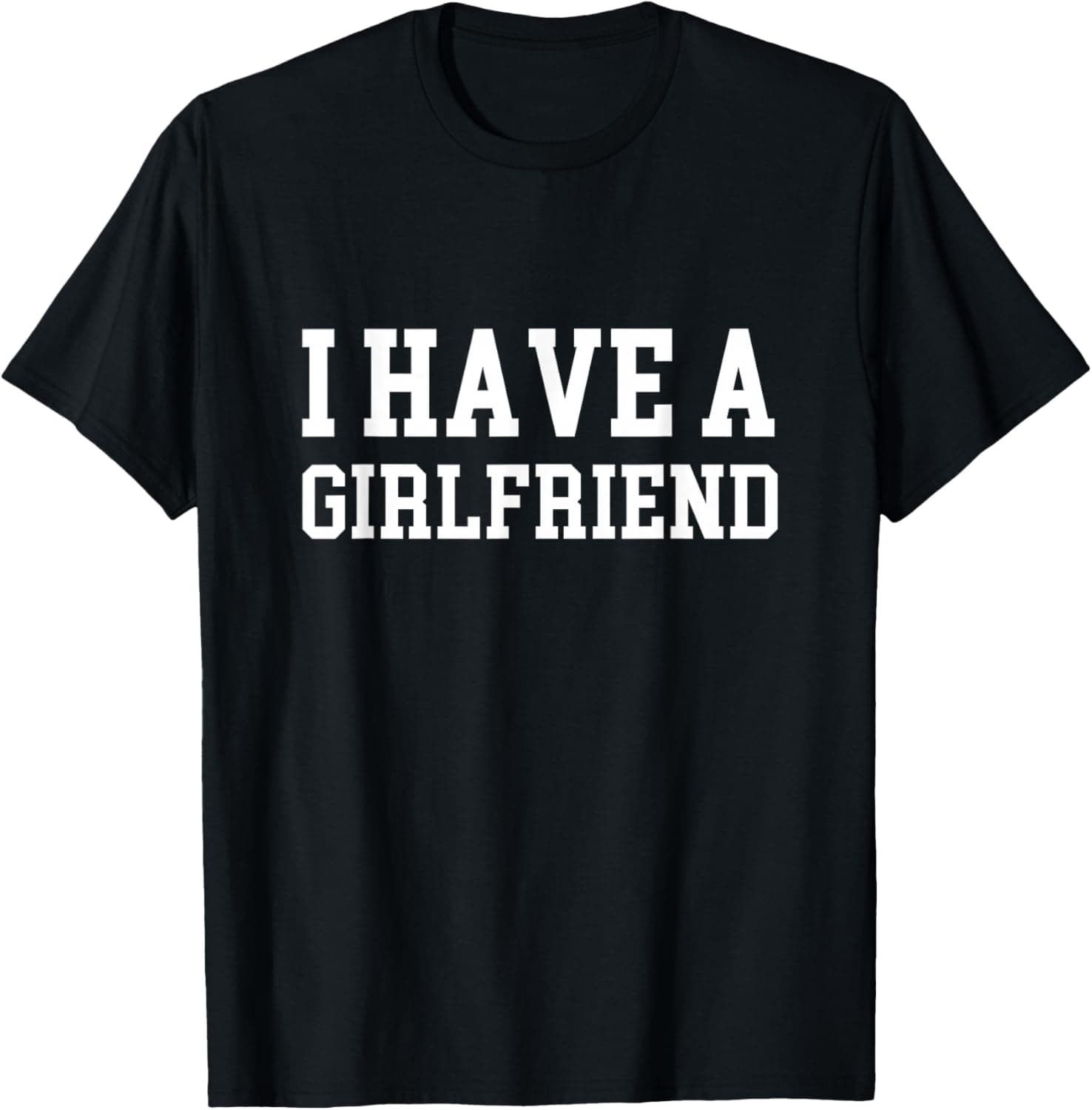 I have a girlfriend T-Shirt