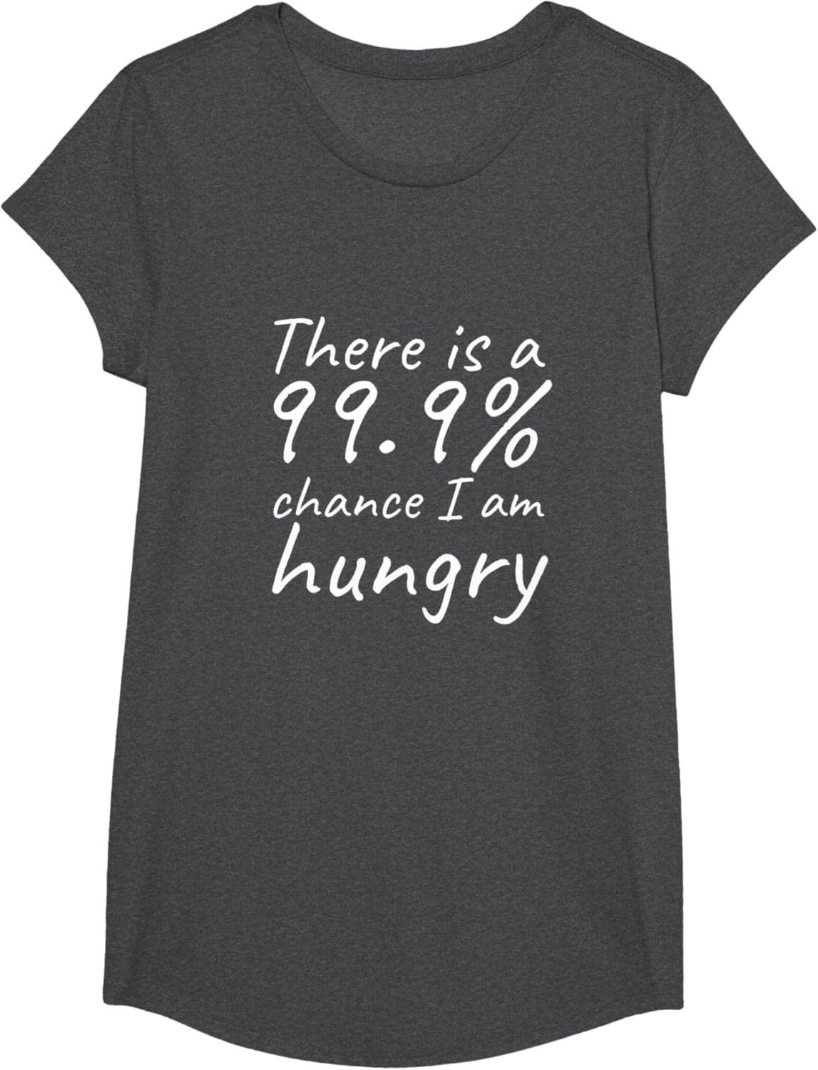 There is a 99.9% chance I am hungry T-Shirt
